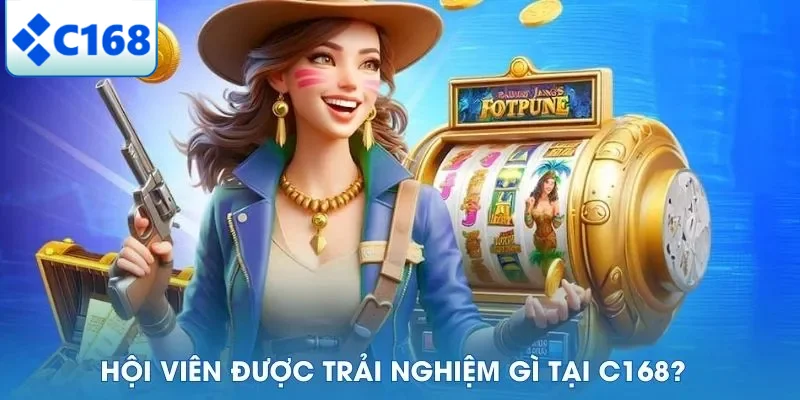 Giới Thiệu C168 6 Hội viên được trải nghiệm gì tại C168?